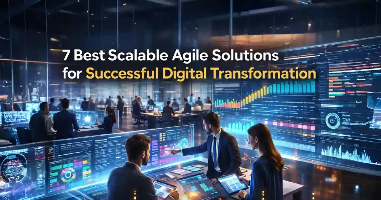 7 Best Scalable Agile Solutions for Successful Digital Transformation